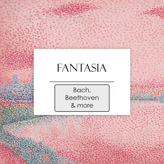 "Fantasia: Works by Bach, Beethoven & more" cover art