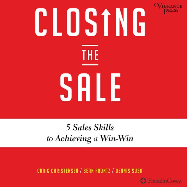 Chapter 6 - Closing the Sale - 5 Sales Skills for Achieving Win-Win Outcomes and Customer Success cover art